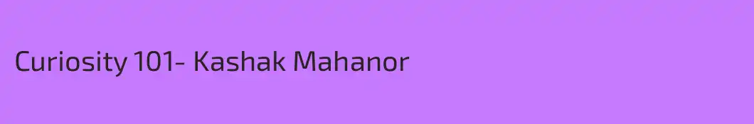 Curiosity 101- Kashak Mahanor